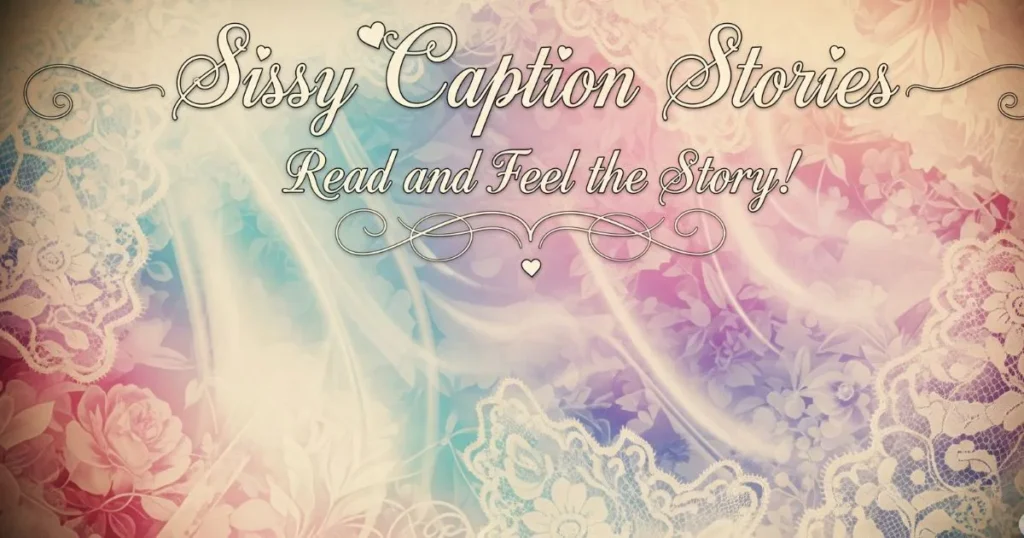 Sissy Caption Stories Read and Feel the Story!